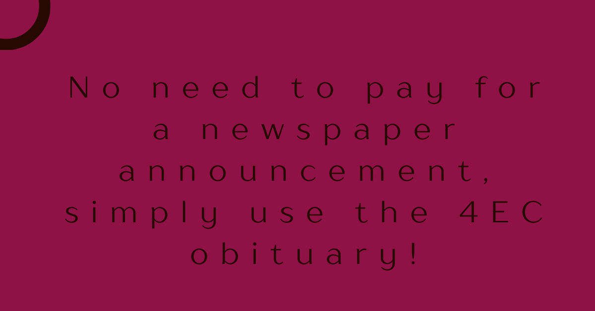 No need to pay for a newspaper announcement, simply use the 4EC obituary!